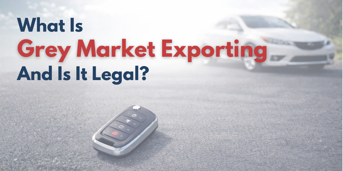 What Is Grey Market Exporting of Vehicles — And Is It Legal?