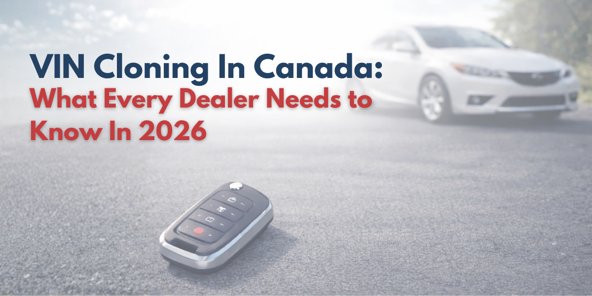 VIN Cloning in Canada: What Every Dealer Needs to Know in 2026